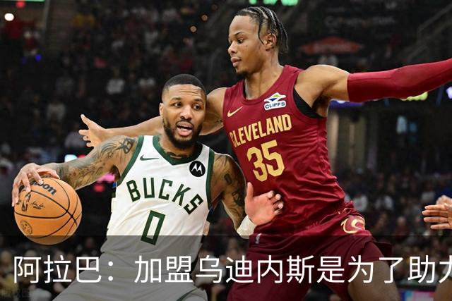 阿拉巴：加盟乌迪内斯是为了助力球队，教练的计划让我坚定信念